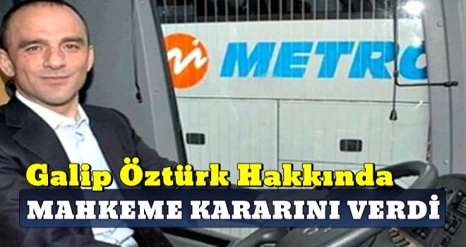 Metro Turizm'in sahibi Galip Öztürk ile ilgili flaş gelişme