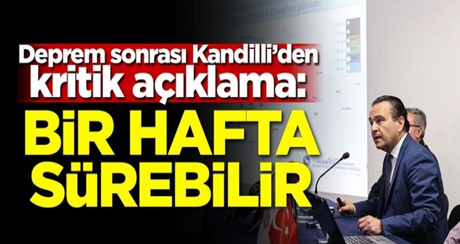 Kandilli'den deprem sonrası kritik uyarı: Bir hafta sürebilir