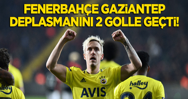 Fenerbahçe, Gaziantep deplasmanını 2 golle geçti!