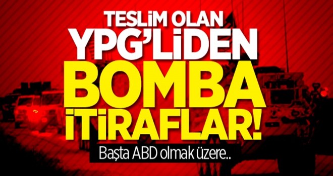 Teslim olan YPG’liden bomba itiraflar! Başta ABD olmak üzere..