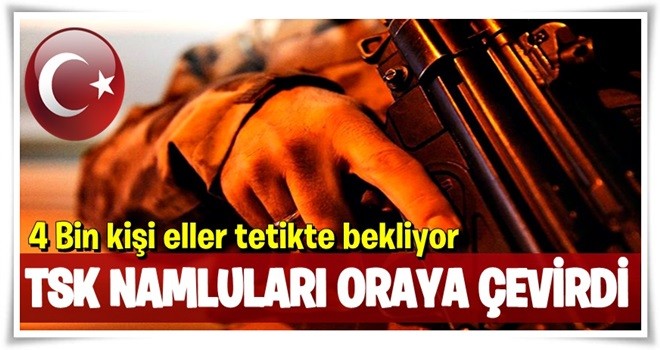 TSK namluları oraya çevirdi!