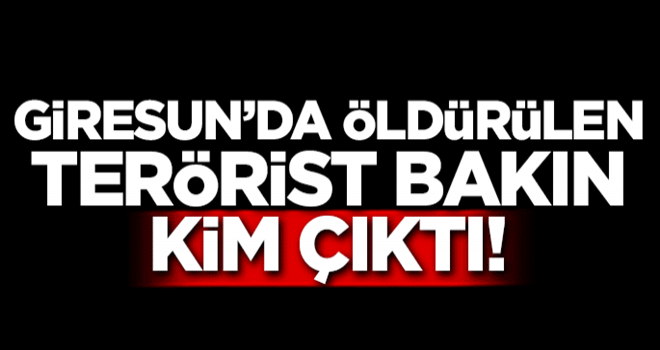 Giresun’da öldürülen terörist bakın kim çıktı