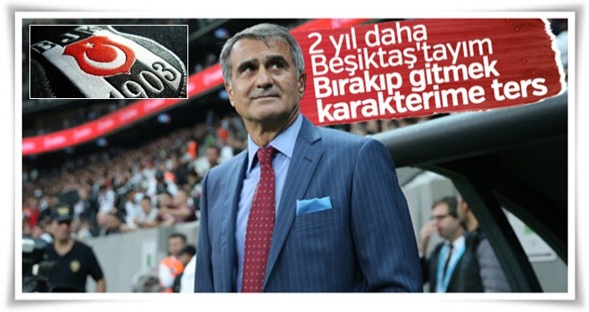 Şenol Güneş: Önümüzdeki 2 yıl Beşiktaş'tayım