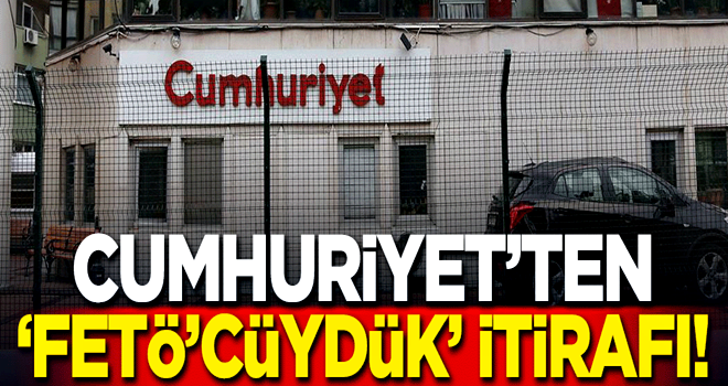 Cumhuriyet'ten FETÖ'cüydük itirafı