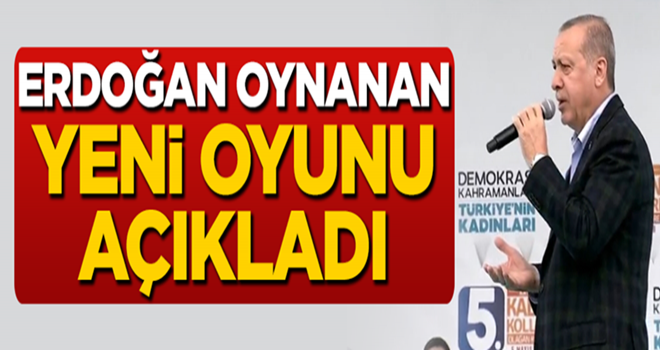 Cumhurbaşkanı Erdoğan oynanan yeni oyunu açıkladı