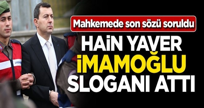 Mahkemede son sözü soruldu! Hain yaver İmamoğlu sloganı attı