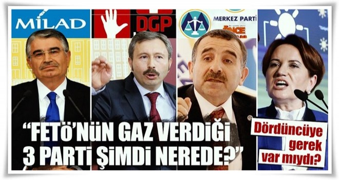 "FETÖ'nün gaz verdiği 3 parti şimdi nerede?"