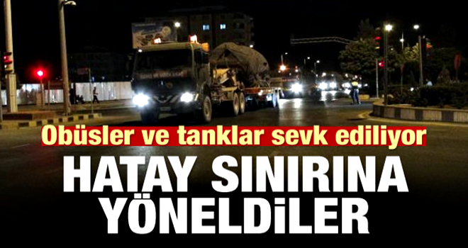 Tanklar ve obüsler Hatay sınırına gitti