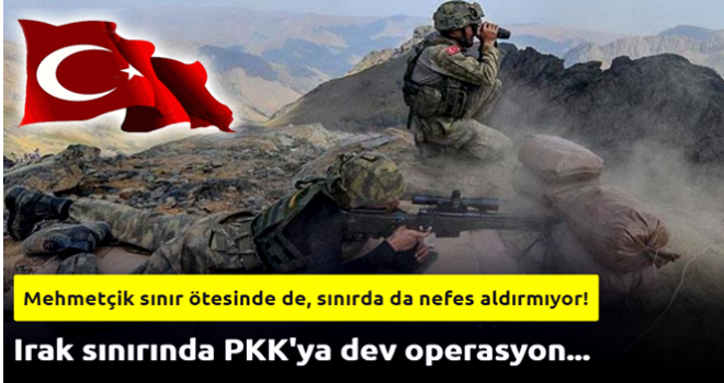 Irak sınırında PKK'ya dev operasyon...