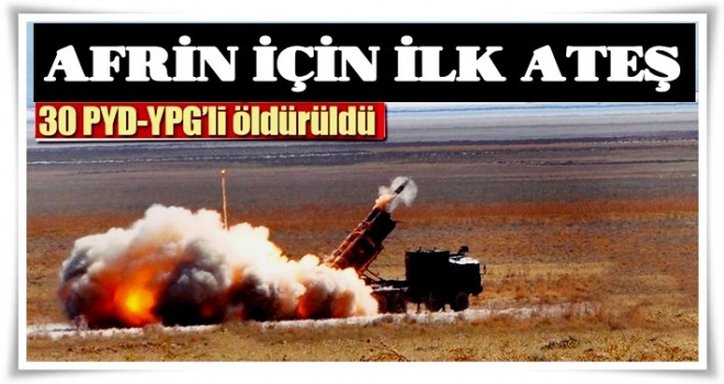 Afrin için ilk ateş! 30 PYD-YPG'li öldürüldü