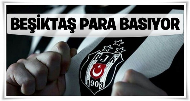 Beşiktaş para basıyor