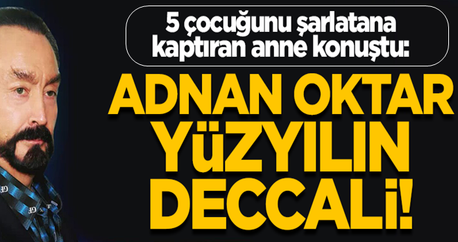 5 çocuğunu şarlatan Adnan'a kaptıran anne konuştu!