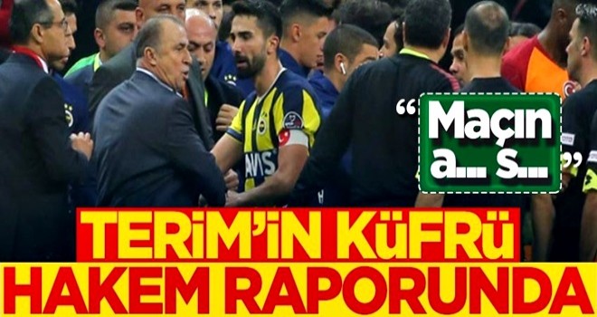 Fatih Terim'in Fırat Aydınus'a söyledikleri hakem raporunda: Maçın a... s...