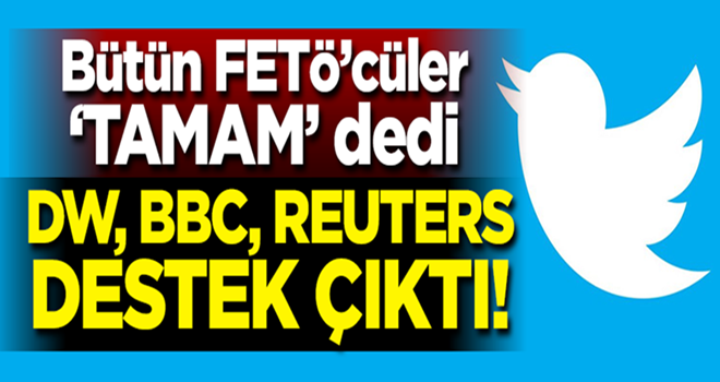 Bütün FETÖ'cüler 'TAMAM' dedi! Dünya basını destek çıktı