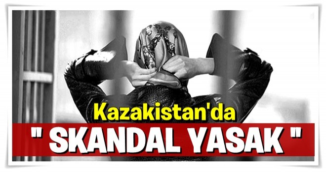 Kazakistan'dan skandal yasak!