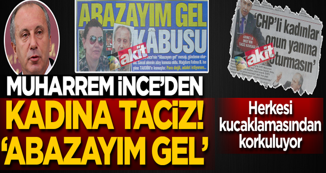 Muharrem İnce’den kadına taciz! ‘Abazayım gel’