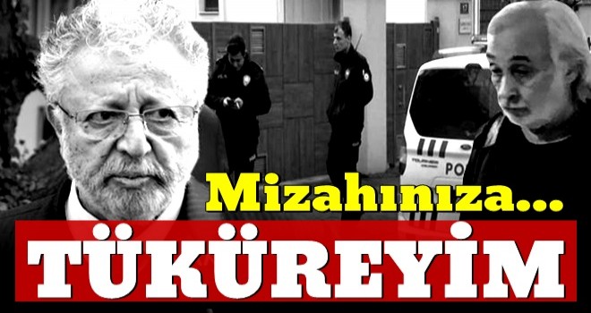 Mizahınıza tüküreyim!