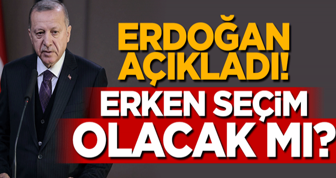 Cumhurbaşkanı Erdoğan açıkladı! Erken seçim olacak mı?