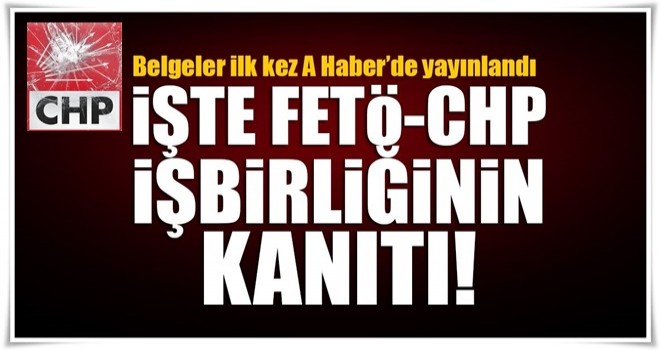 İşte FETÖ-CHP işbirliğinin kanıtı