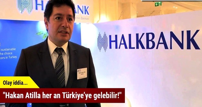 "Hakan Atilla her an Türkiye’ye gelebilir!"