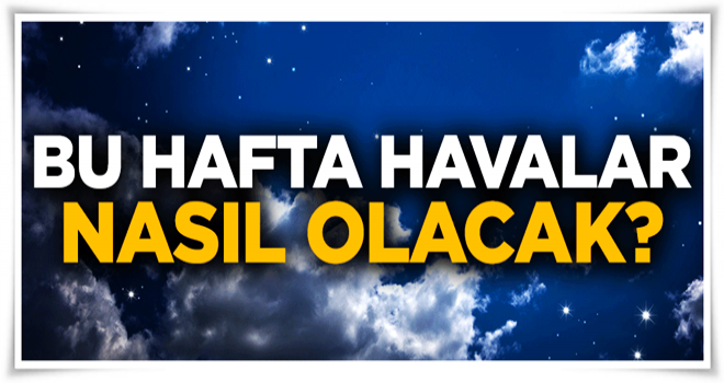 Bu hafta havalar nasıl olacak?