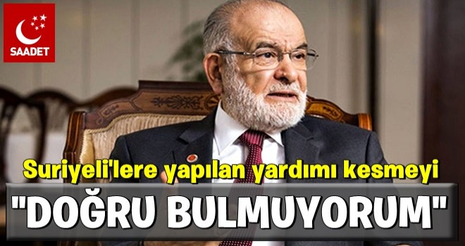 Karamollaoğlu: Suriyelilere yardımı kesmek doğru değil