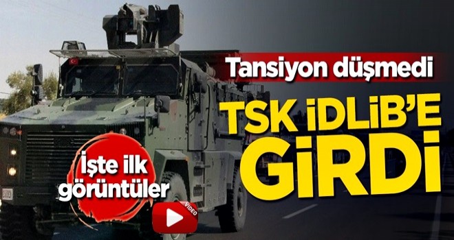 Tansiyon düşmedi! TSK İdlib'e girdi