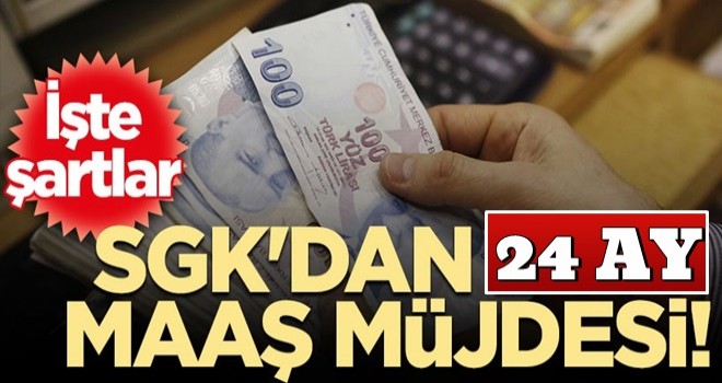 SGK'dan 24 ay maaş müjdesi! İşte şartlar