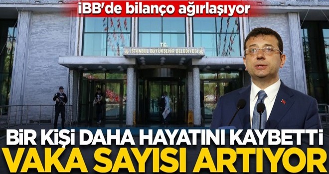 İBB'de bilanço ağırlaşıyor: Bir kişi daha hayatını kaybetti, vaka sayısı artıyor