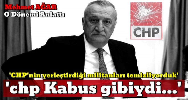 Mehmet Ağar'dan çarpıcı 'CHP' açıklaması: Kabus gibiydi...