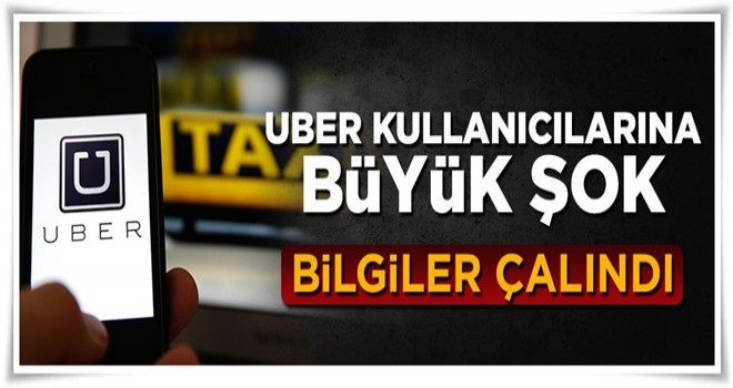 UBER kullanıcılarına kötü haber, bilgiler çalındı