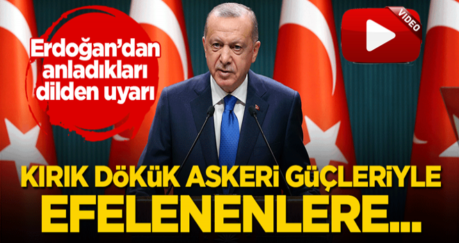 Başkan Erdoğan'dan anladıkları dilden uyarı: Kırık dökük askeri güçleriyle efelenenlere...