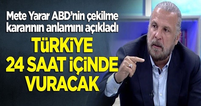 Mete Yarar'dan çarpıcı 'ABD' açıklaması: Türkiye 24 saat içinde vuracak