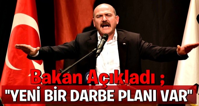 Soylu açıkladı! Yeni bir darbe planı var