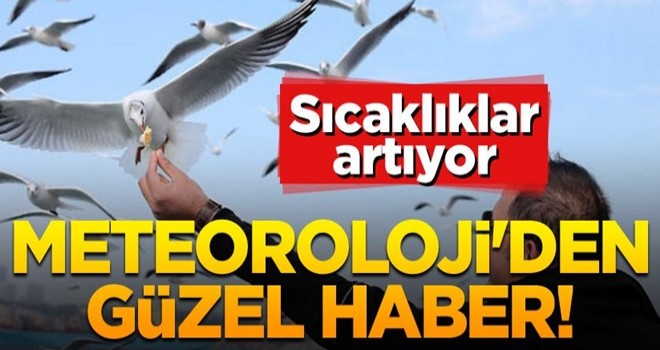 Meteoroloji'den güzel haber! Sıcaklıklar artıyor