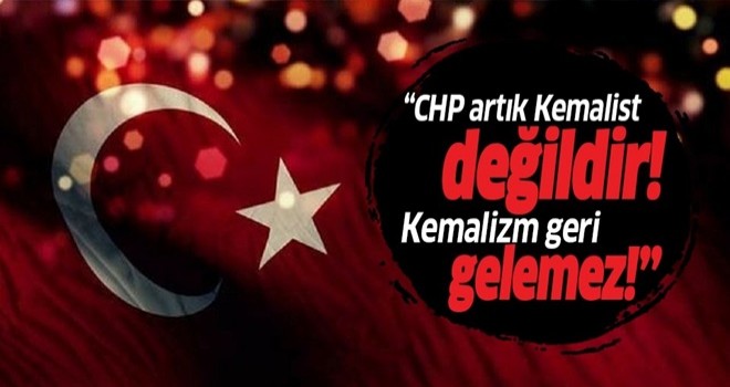 '' Kemalizm geri gelemez ''