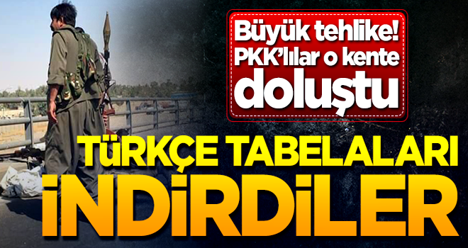 PKK'lılar o kente doluştu... Türkçe tabelalar indirildi!