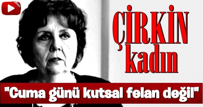 "Cuma günü kutsal felan değil"