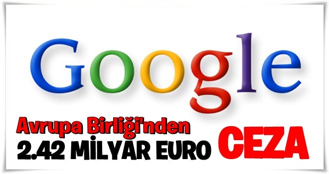 Google'a Avrupa Birliği'nden 2.42 milyar euro ceza