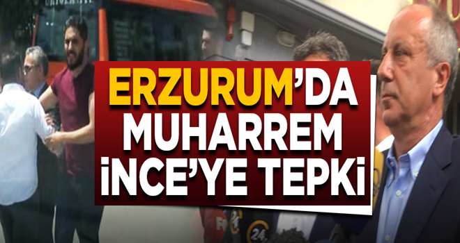 Erzurum'da Muharrem İnce'ye büyük tepki!