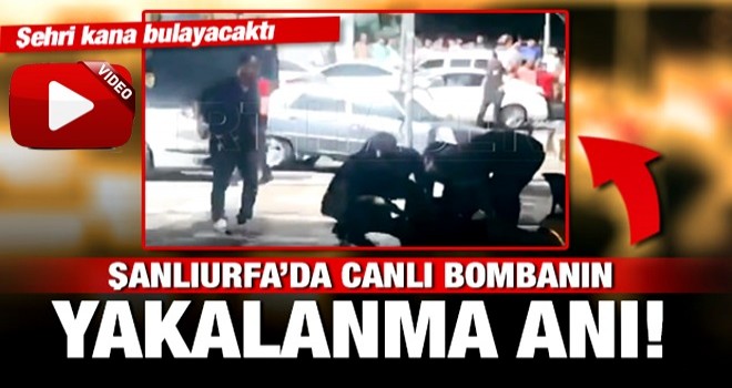 Şanlıurfa'daki canlı bombanın yakalanma anı!