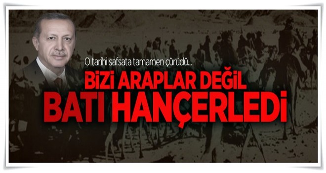 Bizi Araplar değil Batı hançerledi!