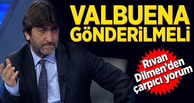 Rıdvan Dilmen: "Valbuena gönderilmeli" .