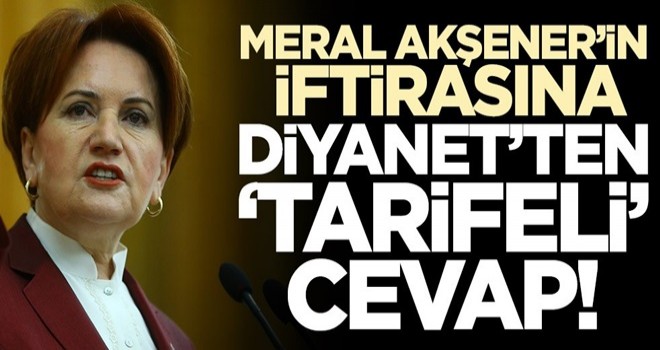 Meral Akşener’in iftirasına Diyanet’ten ‘tarifeli’ cevap!