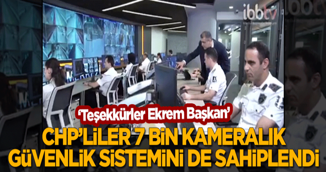 CHP'liler AK Parti'nin kurduğu 7 bin kameralık güvenlik sistemini de sahiplendi: Teşekkürler Ekrem Başkan!