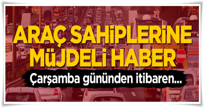 Araç sahiplerine müjdeli haber