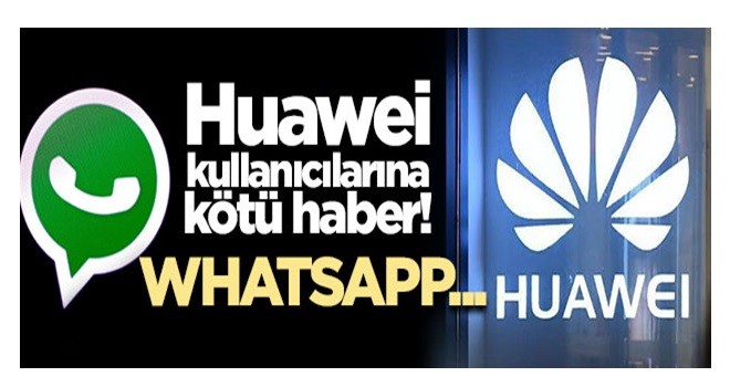 Huawei'ye bir kötü haber daha! WhatsApp...