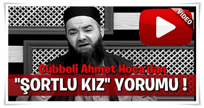 Cübbeli Ahmet Hoca'dan 'şortlu kız' çıkışı!