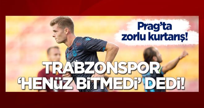 Trabzonspor deplasmanda 'henüz bitmedi' dedi!