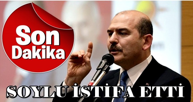 İçişleri Bakanı Süleyman Soylu istifa etti